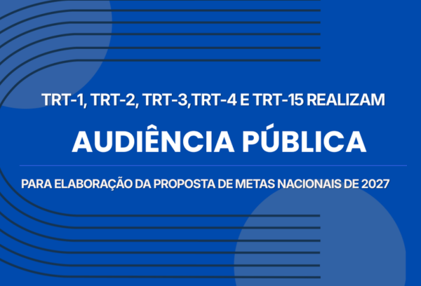 Audiência pública de TRTs debate metas da Justiça Trabalhista de 2027
